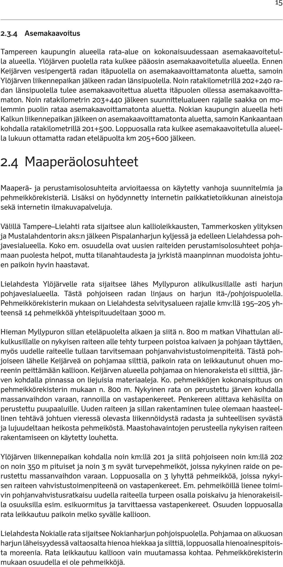 Noin ratakilometrillä 202+240 radan länsipuolella tulee asemakaavoitettua aluetta itäpuolen ollessa asemakaavoittamaton.