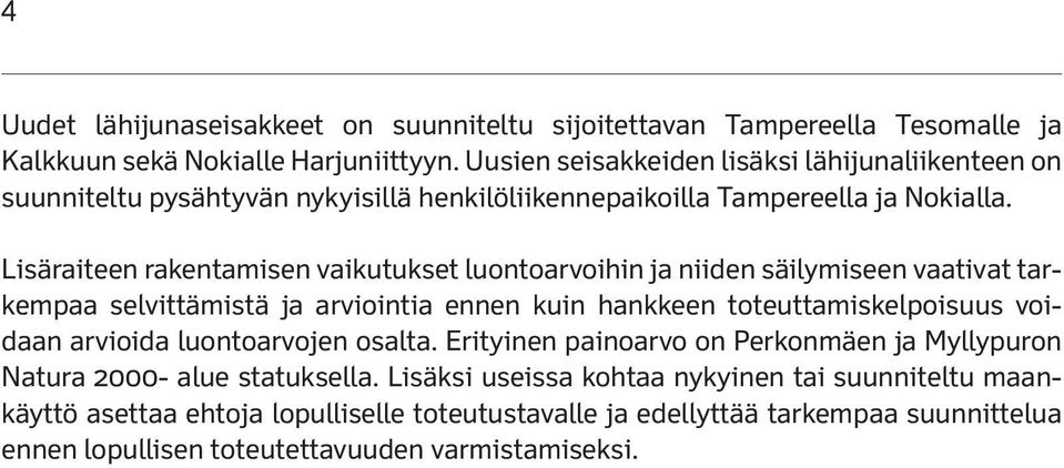 Lisäraiteen rakentamisen vaikutukset luontoarvoihin ja niiden säilymiseen vaativat tarkempaa selvittämistä ja arviointia ennen kuin hankkeen toteuttamiskelpoisuus voidaan arvioida