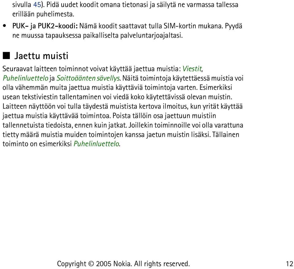 Näitä toimintoja käytettäessä muistia voi olla vähemmän muita jaettua muistia käyttäviä toimintoja varten. Esimerkiksi usean tekstiviestin tallentaminen voi viedä koko käytettävissä olevan muistin.