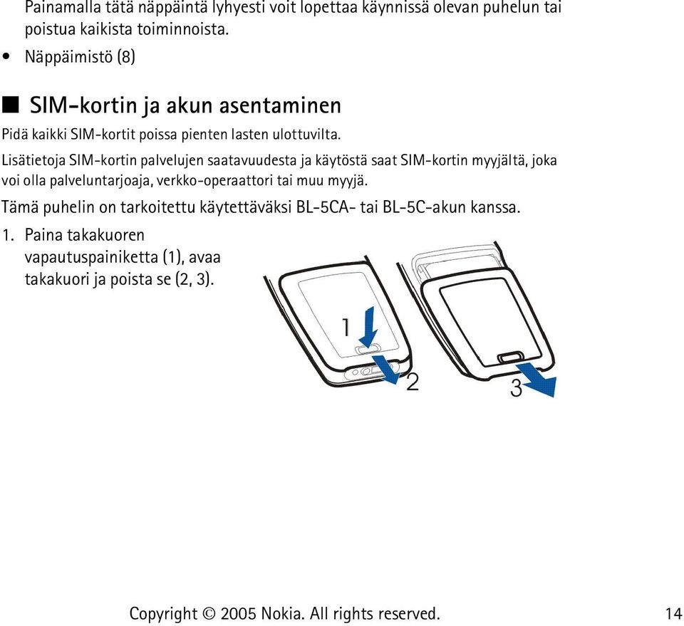 Lisätietoja SIM-kortin palvelujen saatavuudesta ja käytöstä saat SIM-kortin myyjältä, joka voi olla palveluntarjoaja,