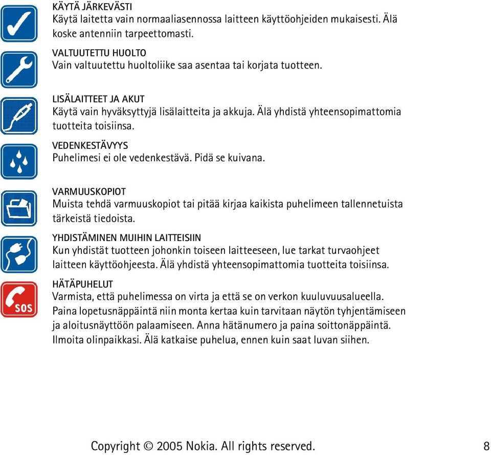 Älä yhdistä yhteensopimattomia tuotteita toisiinsa. VEDENKESTÄVYYS Puhelimesi ei ole vedenkestävä. Pidä se kuivana.