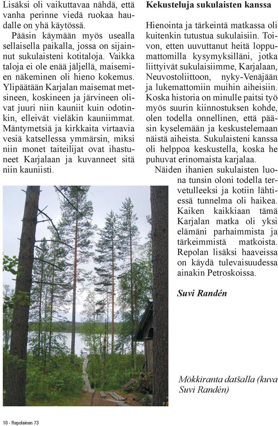 Ylipäätään Karjalan maisemat metsineen, koskineen ja järvineen olivat juuri niin kauniit kuin odotinkin, elleivät vieläkin kauniimmat.