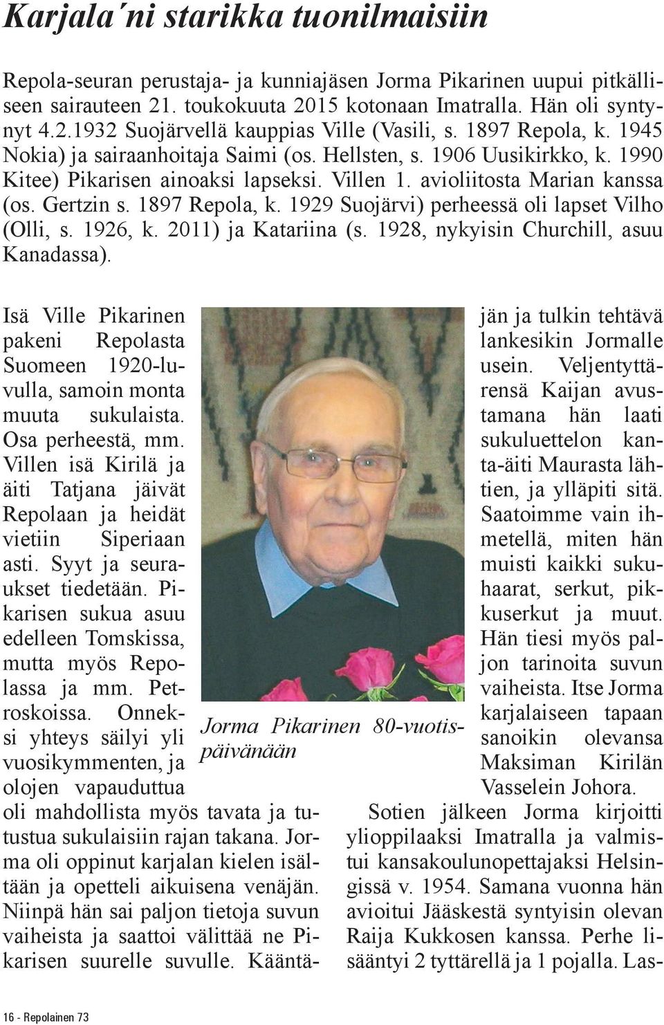 1929 Suojärvi) perheessä oli lapset Vilho (Olli, s. 1926, k. 2011) ja Katariina (s. 1928, nykyisin Churchill, asuu Kanadassa).