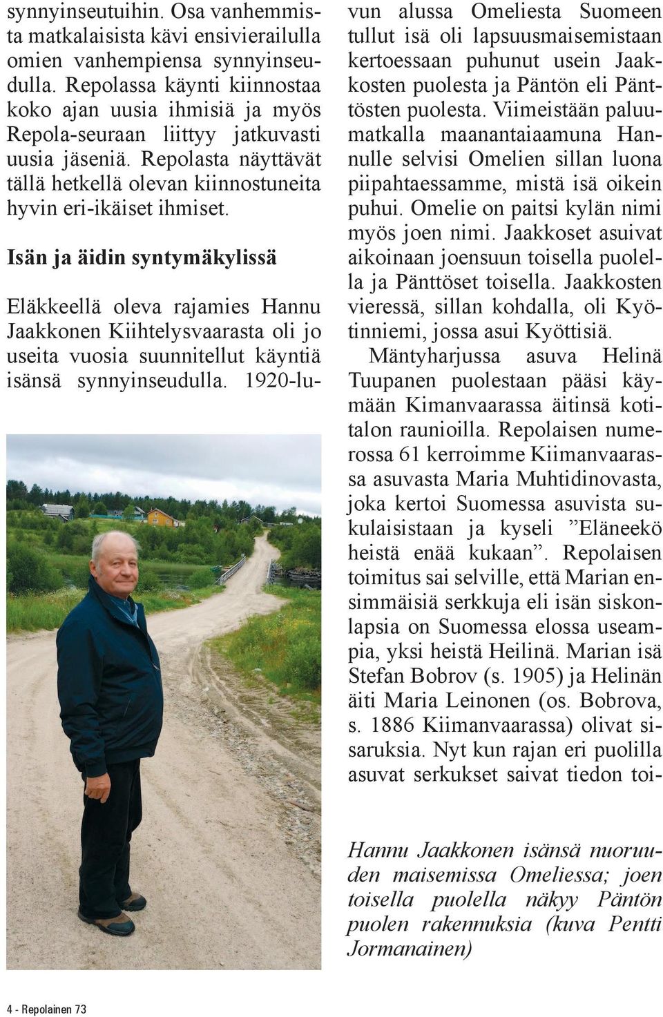 Isän ja äidin syntymäkylissä Eläkkeellä oleva rajamies Hannu Jaakkonen Kiihtelysvaarasta oli jo useita vuosia suunnitellut käyntiä isänsä synnyinseudulla.