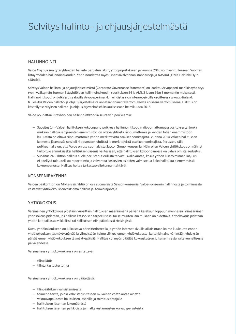 Selvitys Valoen hallinto- ja ohjausjärjestelmästä (Corporate Governance Statement) on laadittu Arvopaperi-markkinayhdistys ry:n hyväksymän Suomen listayhtiöiden hallinnointikoodin suosituksen 54 ja