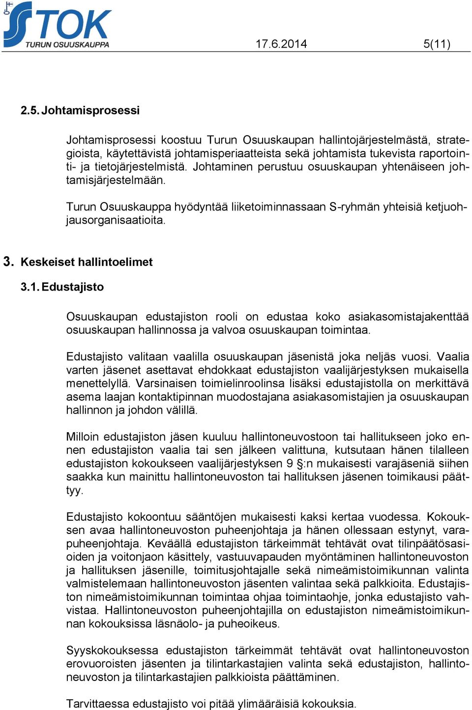 Johtamisprosessi Johtamisprosessi koostuu Turun Osuuskaupan hallintojärjestelmästä, strategioista, käytettävistä johtamisperiaatteista sekä johtamista tukevista raportointi- ja tietojärjestelmistä.