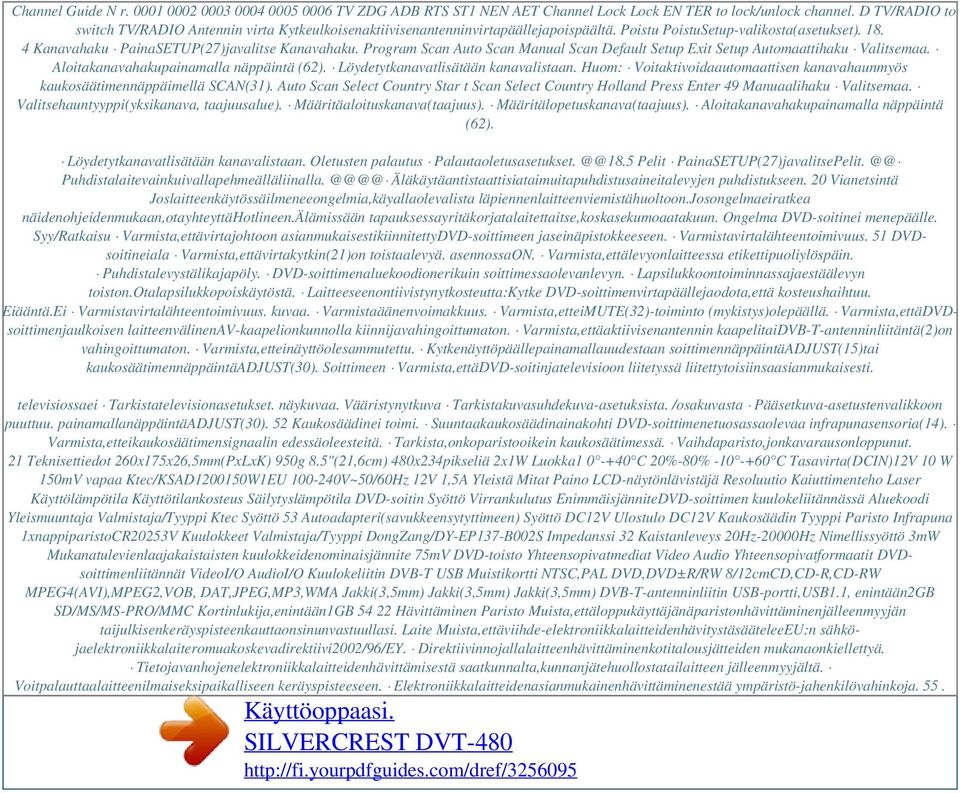 Program Scan Auto Scan Manual Scan Default Setup Exit Setup Automaattihaku Valitsemaa. Aloitakanavahakupainamalla näppäintä (62). Löydetytkanavatlisätään kanavalistaan.