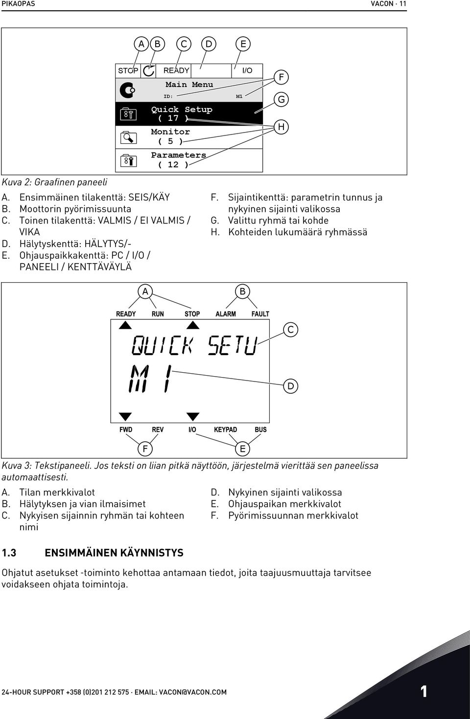 Sijaintikenttä: parametrin tunnus ja nykyinen sijainti valikossa G. Valittu ryhmä tai kohde H. Kohteiden lukumäärä ryhmässä B C D F Kuva 3: Tekstipaneeli.