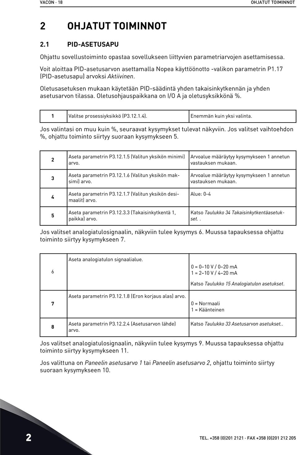 Oletusasetuksen mukaan käytetään PID-säädintä yhden takaisinkytkennän ja yhden asetusarvon tilassa. Oletusohjauspaikkana on I/O A ja oletusyksikkönä %. 1 Valitse prosessiyksikkö (P3.12.1.4).