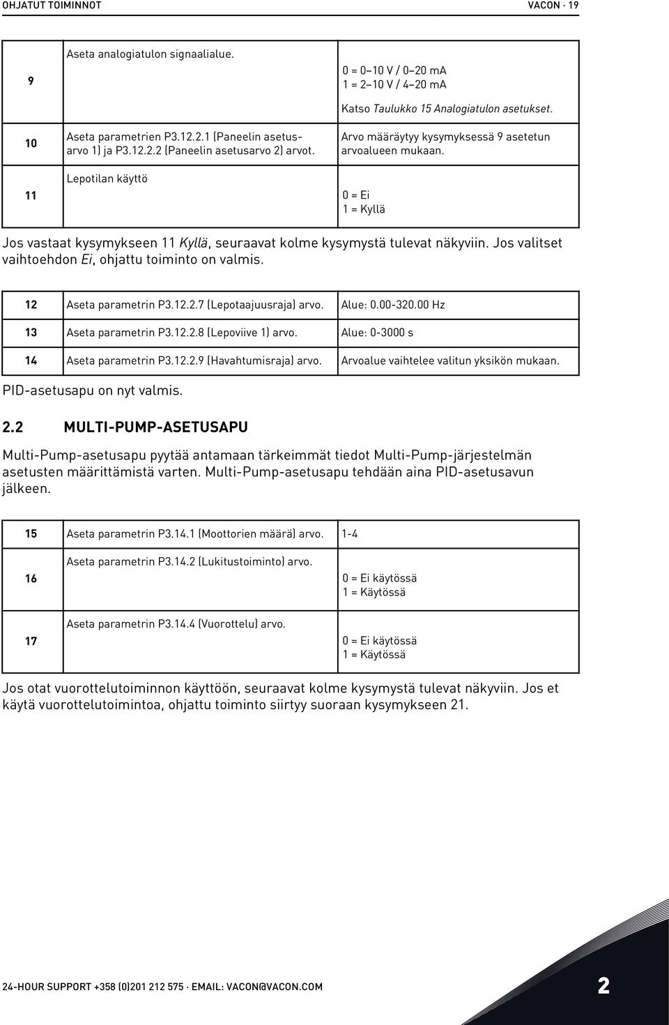 0 = Ei 1 = Kyllä Jos vastaat kysymykseen 11 Kyllä, seuraavat kolme kysymystä tulevat näkyviin. Jos valitset vaihtoehdon Ei, ohjattu toiminto on valmis. 12 Aseta parametrin P3.12.2.7 (Lepotaajuusraja) arvo.