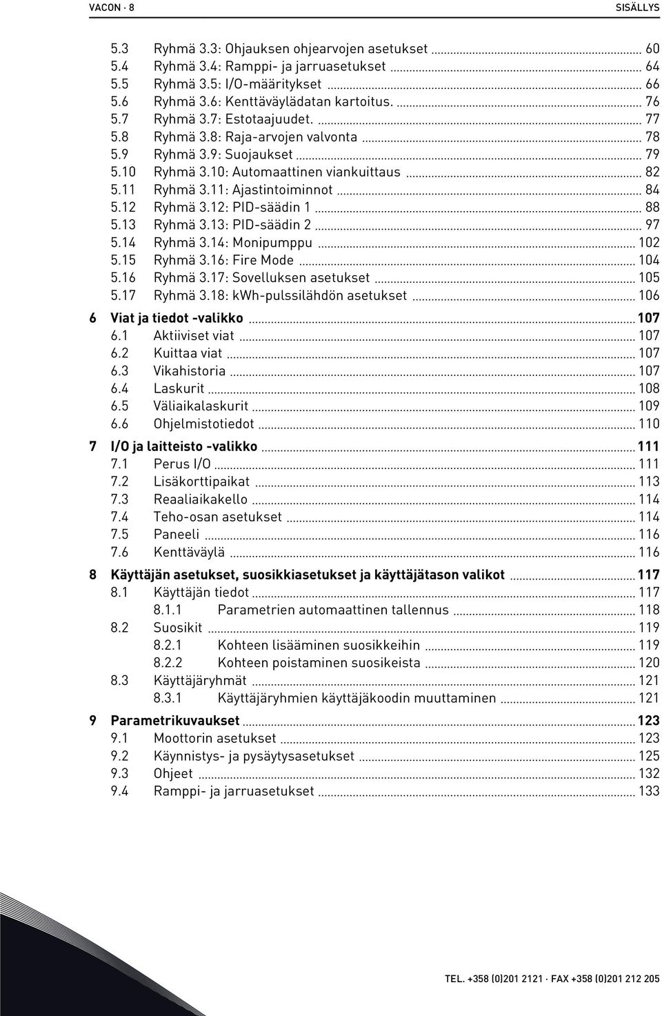 12: PID-säädin 1 88 5.13 Ryhmä 3.13: PID-säädin 2 97 5.14 Ryhmä 3.14: Monipumppu 102 5.15 Ryhmä 3.16: Fire Mode 104 5.16 Ryhmä 3.17: Sovelluksen asetukset 105 5.17 Ryhmä 3.