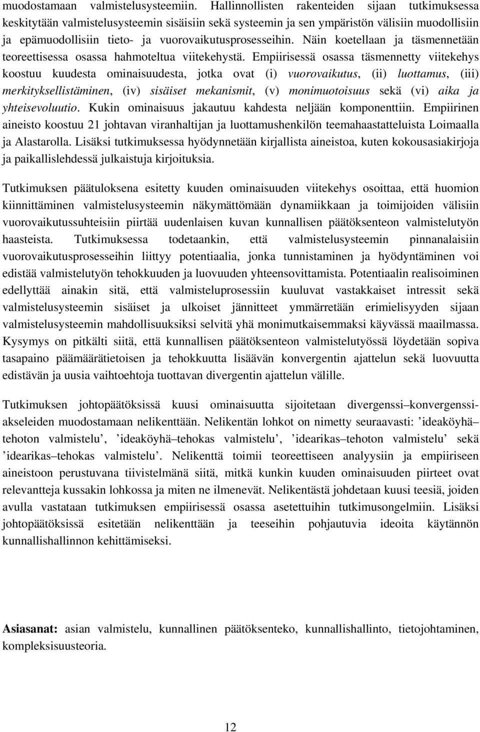 vuorovaikutusprosesseihin. Näin koetellaan ja täsmennetään teoreettisessa osassa hahmoteltua viitekehystä.