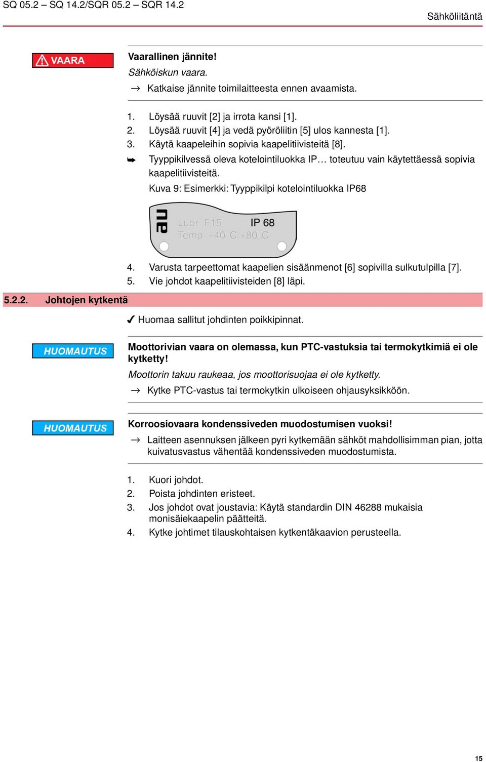 Tyyppikilvessä oleva kotelointiluokka IP toteutuu vain käytettäessä sopivia kaapelitiivisteitä. Kuva 9: Esimerkki: Tyyppikilpi kotelointiluokka IP68 5.2.2. Johtojen kytkentä 4.