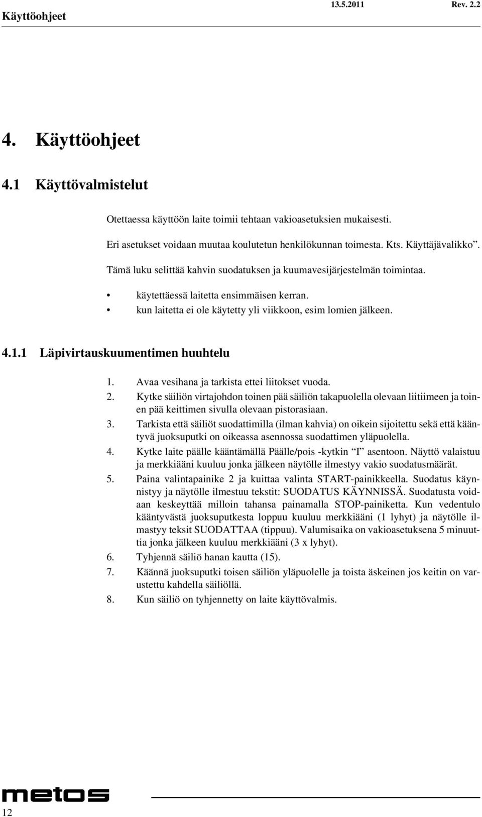 1.1 Läpivirtauskuumentimen huuhtelu 1. Avaa vesihana ja tarkista ettei liitokset vuoda. 2.