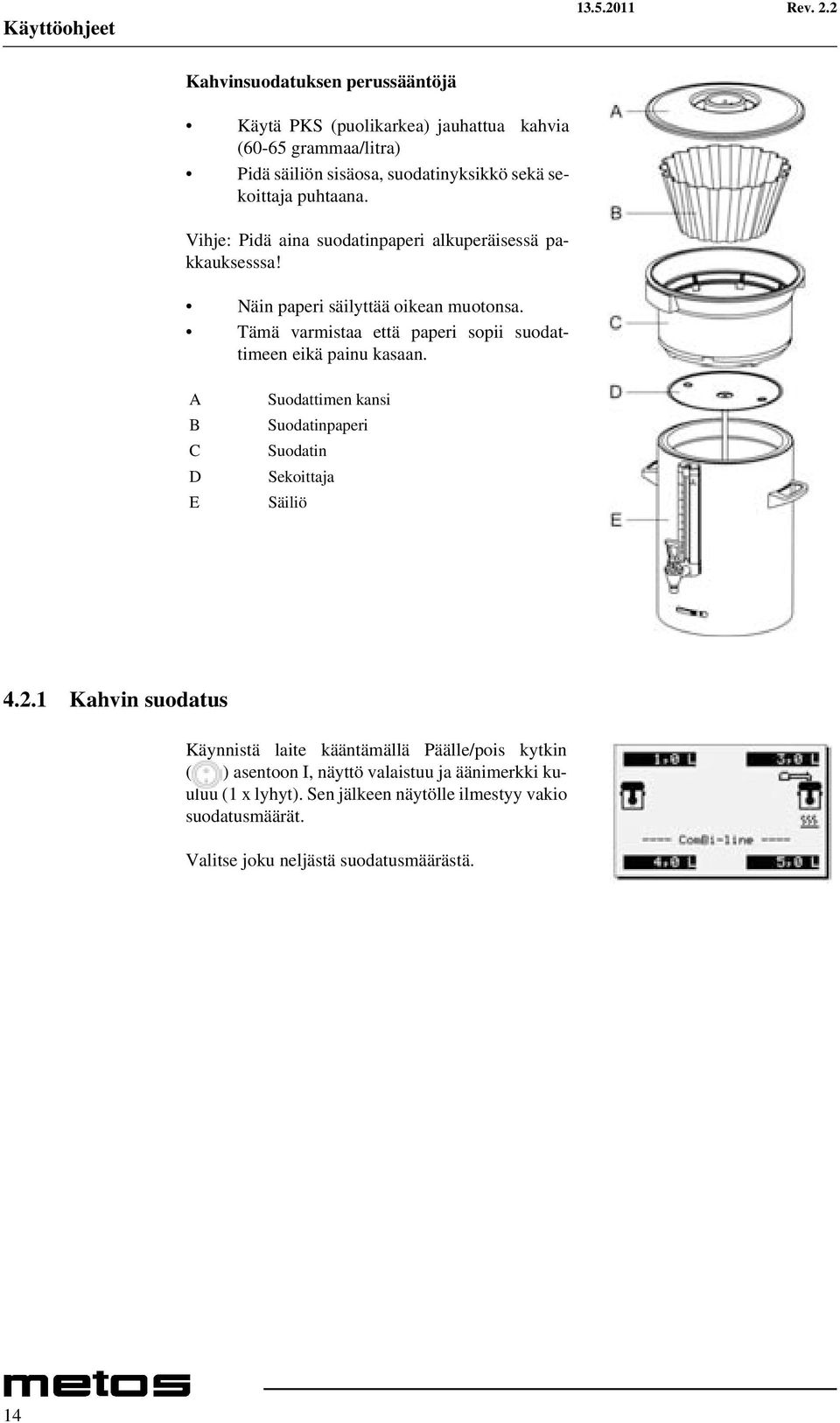 Tämä varmistaa että paperi sopii suodattimeen eikä painu kasaan. A B C D E Suodattimen kansi Suodatinpaperi Suodatin Sekoittaja Säiliö 4.2.