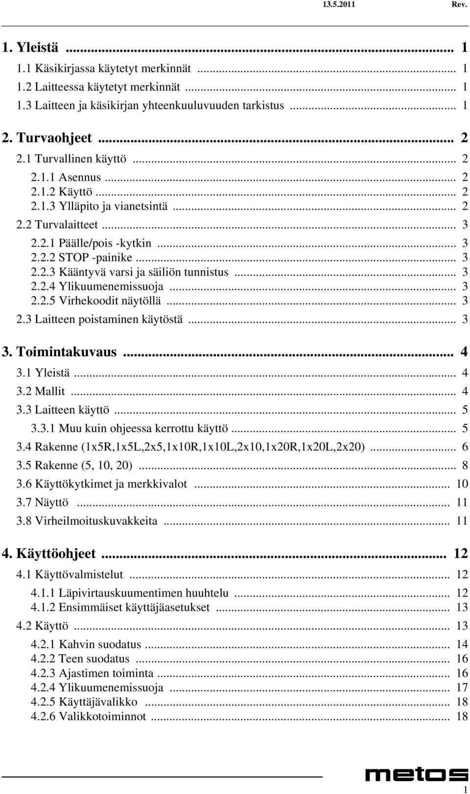 .. 3 2.2.4 Ylikuumenemissuoja... 3 2.2.5 Virhekoodit näytöllä... 3 2.3 Laitteen poistaminen käytöstä... 3 3. Toimintakuvaus... 4 3.1 Yleistä... 4 3.2 Mallit... 4 3.3 Laitteen käyttö... 5 3.3.1 Muu kuin ohjeessa kerrottu käyttö.