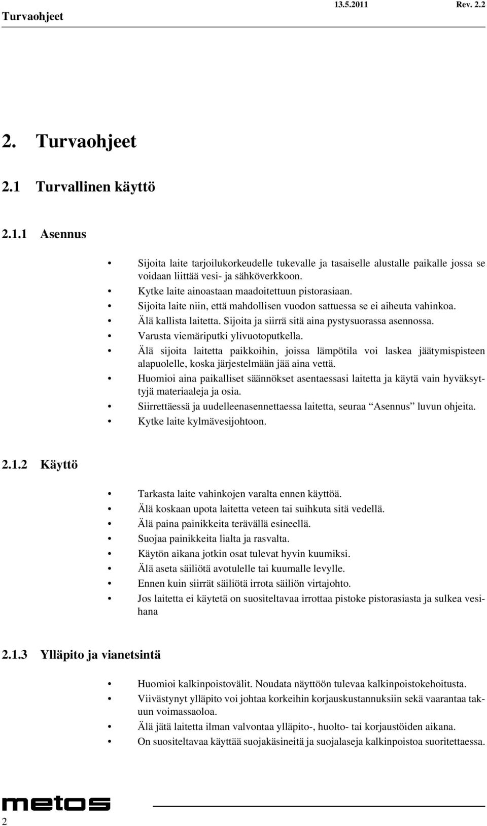 Sijoita ja siirrä sitä aina pystysuorassa asennossa. Varusta viemäriputki ylivuotoputkella.