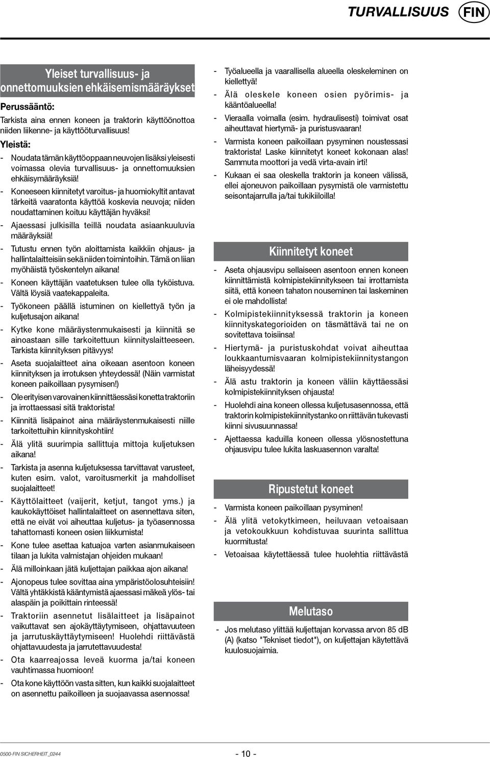 - Koneeseen kiinnitetyt varoitus- ja huomiokyltit antavat tärkeitä vaaratonta käyttöä koskevia neuvoja; niiden noudattaminen koituu käyttäjän hyväksi!