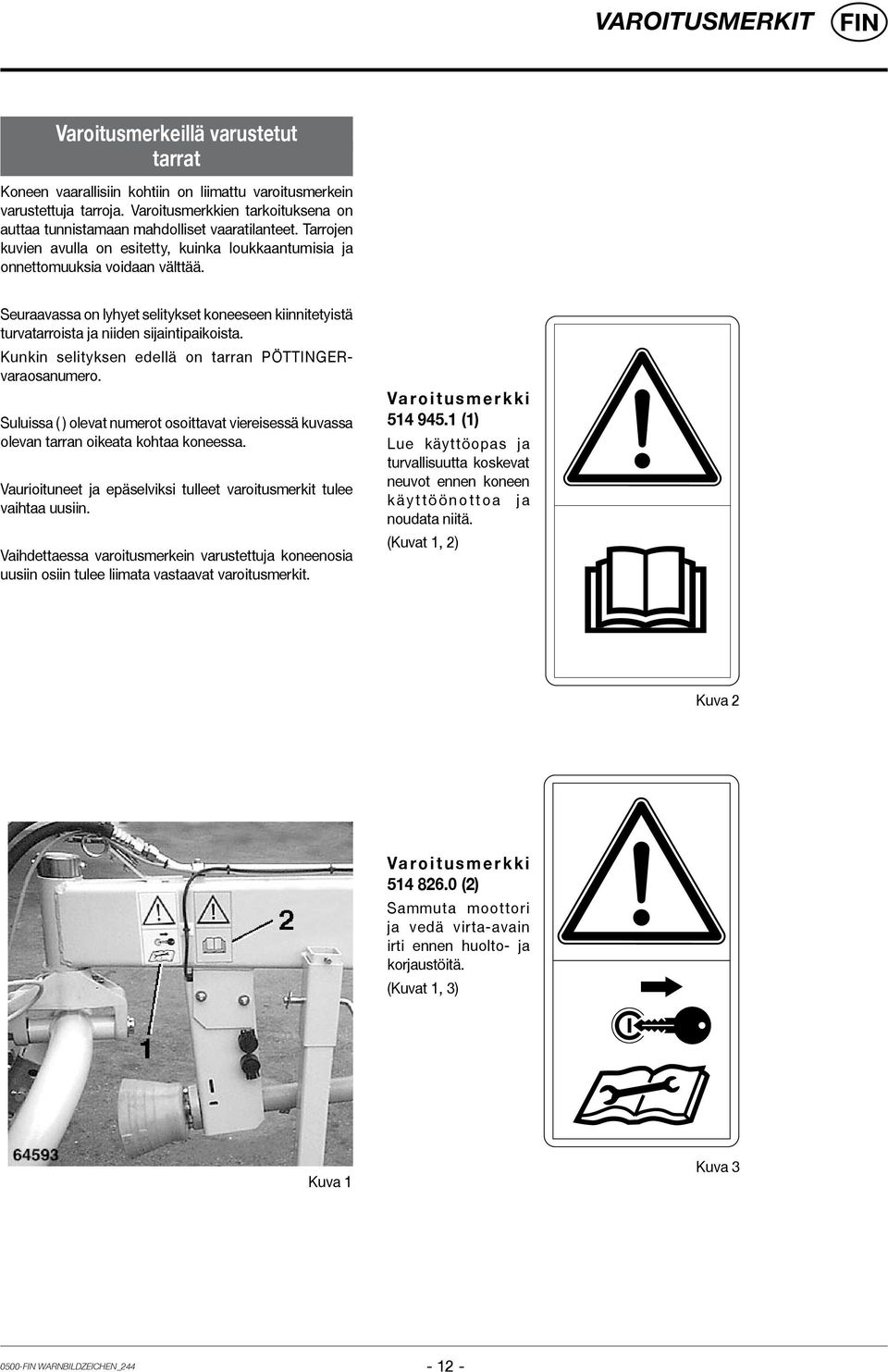 Seuraavassa on lyhyet selitykset koneeseen kiinnitetyistä turvatarroista ja niiden sijaintipaikoista. Kunkin selityksen edellä on tarran PÖTTINGERvaraosanumero.