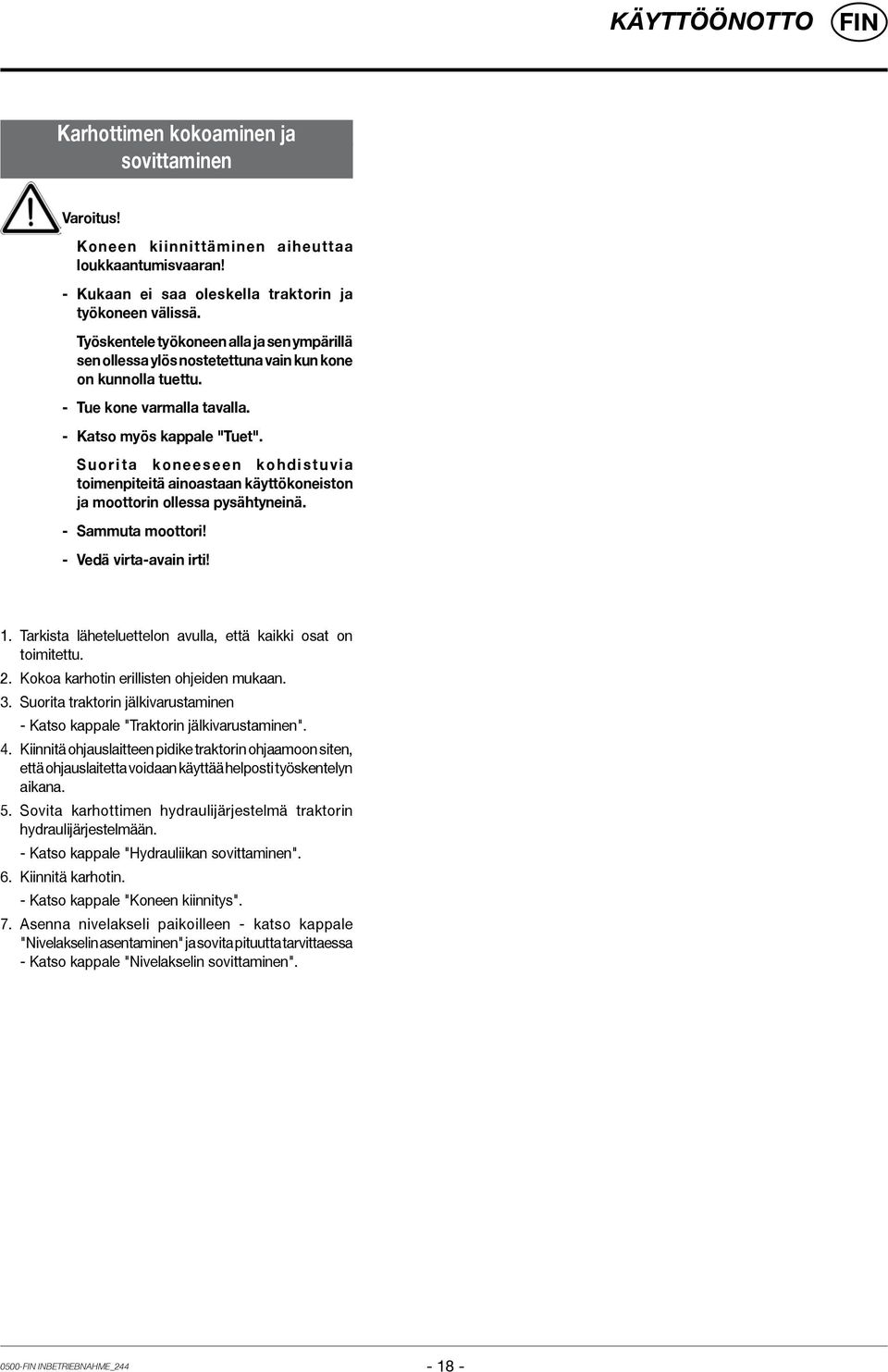 S u o r i t a k o n e e s e e n k o h d i s t u v i a toimenpiteitä ainoastaan käyttökoneiston ja moottorin ollessa pysähtyneinä. - Sammuta moottori! - Vedä virta-avain irti! 1.