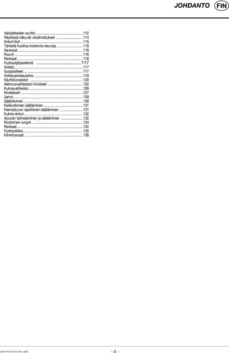 ..122 Kulmavaihteisto...126 Nivelakseli...127 Jarrut...128 Säätötoimet...130 Kielikytkimen säätäminen...131 Kierrosluvun rajoittimen säätäminen...131 Kulma-anturi.