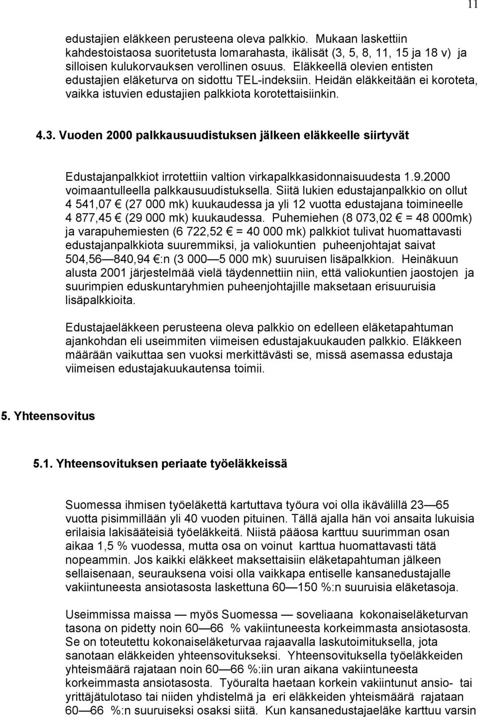 Vuoden 2000 palkkausuudistuksen jälkeen eläkkeelle siirtyvät Edustajanpalkkiot irrotettiin valtion virkapalkkasidonnaisuudesta 1.9.2000 voimaantulleella palkkausuudistuksella.