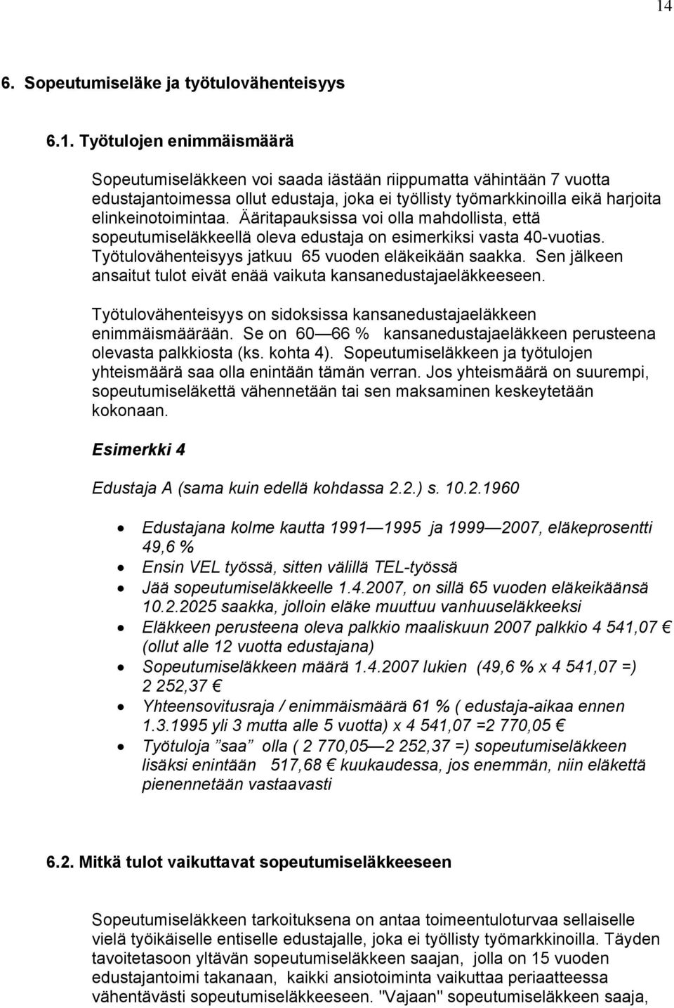 Sen jälkeen ansaitut tulot eivät enää vaikuta kansanedustajaeläkkeeseen. Työtulovähenteisyys on sidoksissa kansanedustajaeläkkeen enimmäismäärään.