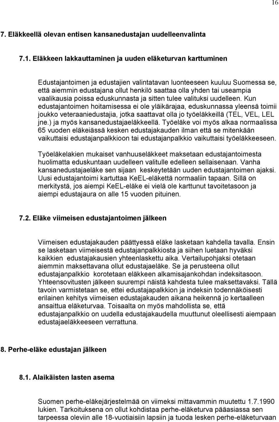 Kun edustajantoimen hoitamisessa ei ole yläikärajaa, eduskunnassa yleensä toimii joukko veteraaniedustajia, jotka saattavat olla jo työeläkkeillä (TEL, VEL, LEL jne.) ja myös kansanedustajaeläkkeellä.