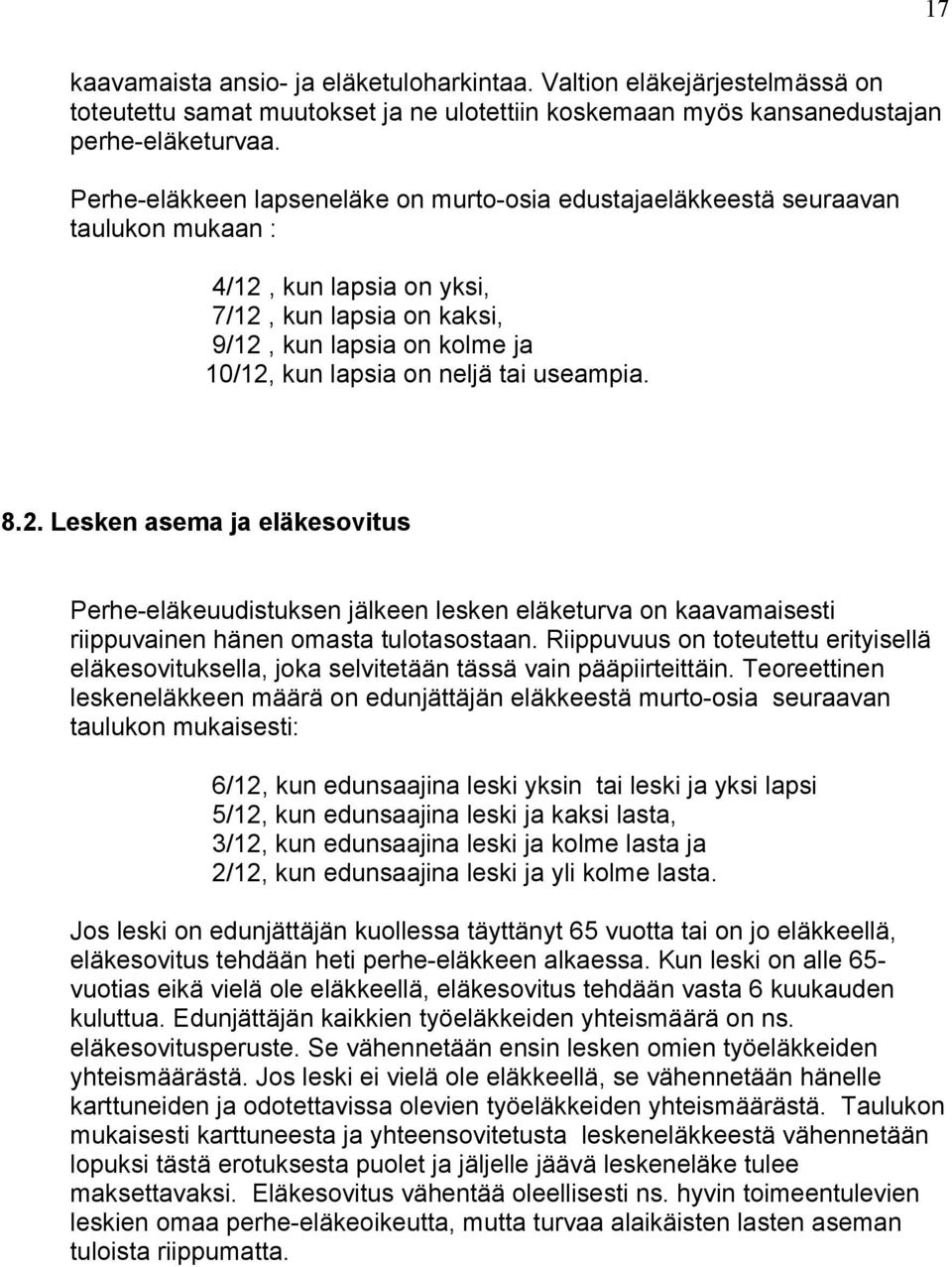 tai useampia. 8.2. Lesken asema ja eläkesovitus Perhe-eläkeuudistuksen jälkeen lesken eläketurva on kaavamaisesti riippuvainen hänen omasta tulotasostaan.