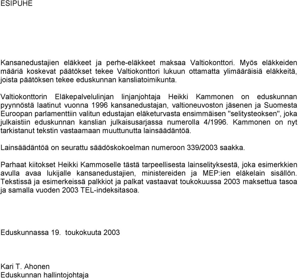 Valtiokonttorin Eläkepalvelulinjan linjanjohtaja Heikki Kammonen on eduskunnan pyynnöstä laatinut vuonna 1996 kansanedustajan, valtioneuvoston jäsenen ja Suomesta Euroopan parlamenttiin valitun