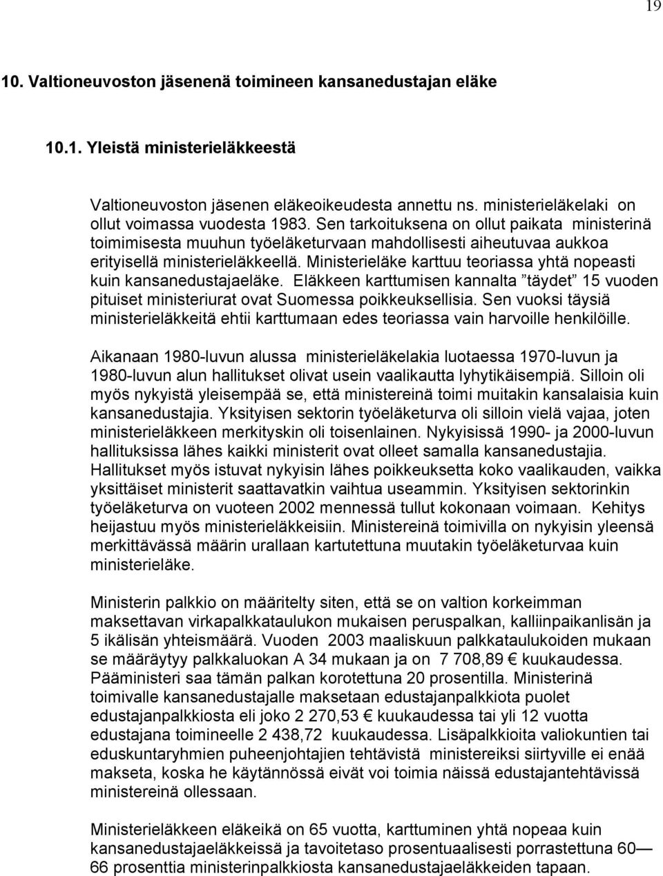 Ministerieläke karttuu teoriassa yhtä nopeasti kuin kansanedustajaeläke. Eläkkeen karttumisen kannalta täydet 15 vuoden pituiset ministeriurat ovat Suomessa poikkeuksellisia.