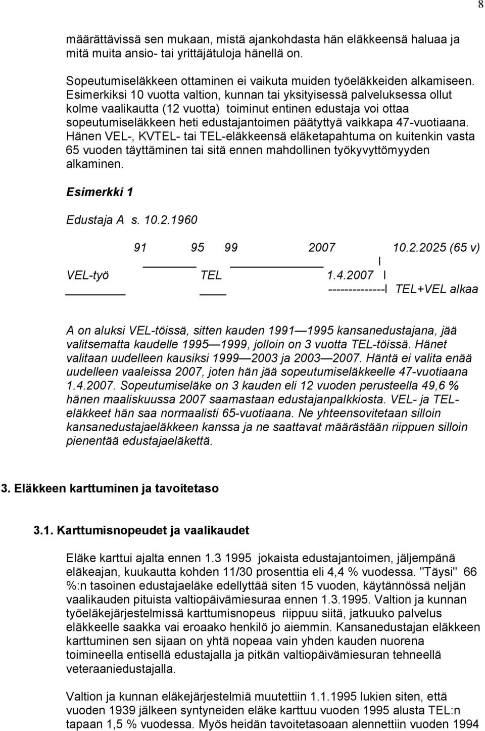 47-vuotiaana. Hänen VEL-, KVTEL- tai TEL-eläkkeensä eläketapahtuma on kuitenkin vasta 65 vuoden täyttäminen tai sitä ennen mahdollinen työkyvyttömyyden alkaminen. Esimerkki 1 Edustaja A s. 10.2.