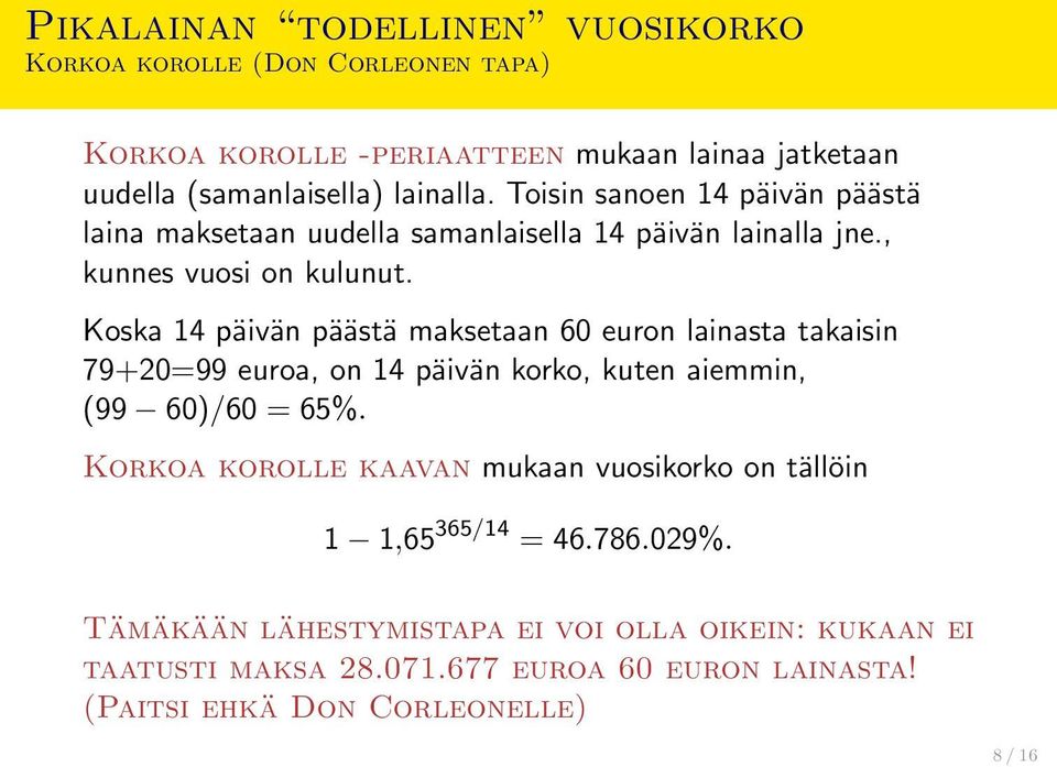 Koska 14 päivän päästä maksetaan 60 euron lainasta takaisin 79+20=99 euroa, on 14 päivän korko, kuten aiemmin, (99 60)/60 = 65%.