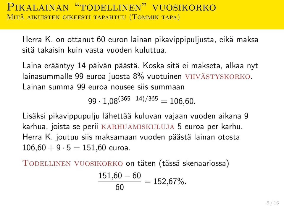 Koska sitä ei makseta, alkaa nyt lainasummalle 99 euroa juosta 8% vuotuinen viivästyskorko. Lainan summa 99 euroa nousee siis summaan 99 1,08 (365 14)/365 = 106,60.