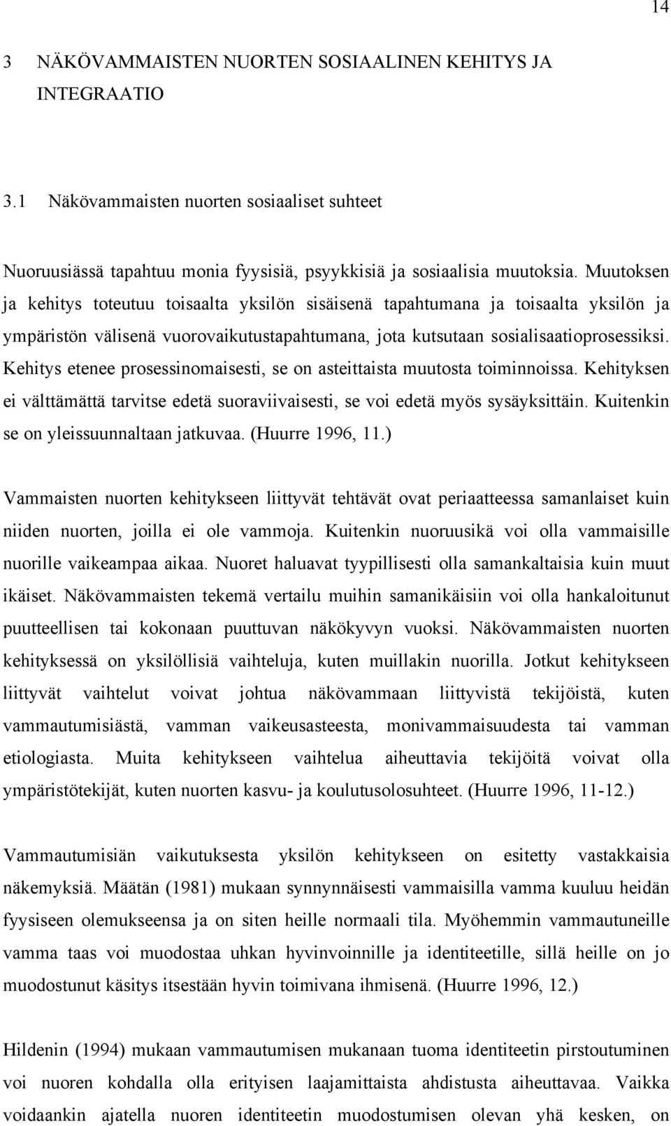 Kehitys etenee prosessinomaisesti, se on asteittaista muutosta toiminnoissa. Kehityksen ei välttämättä tarvitse edetä suoraviivaisesti, se voi edetä myös sysäyksittäin.