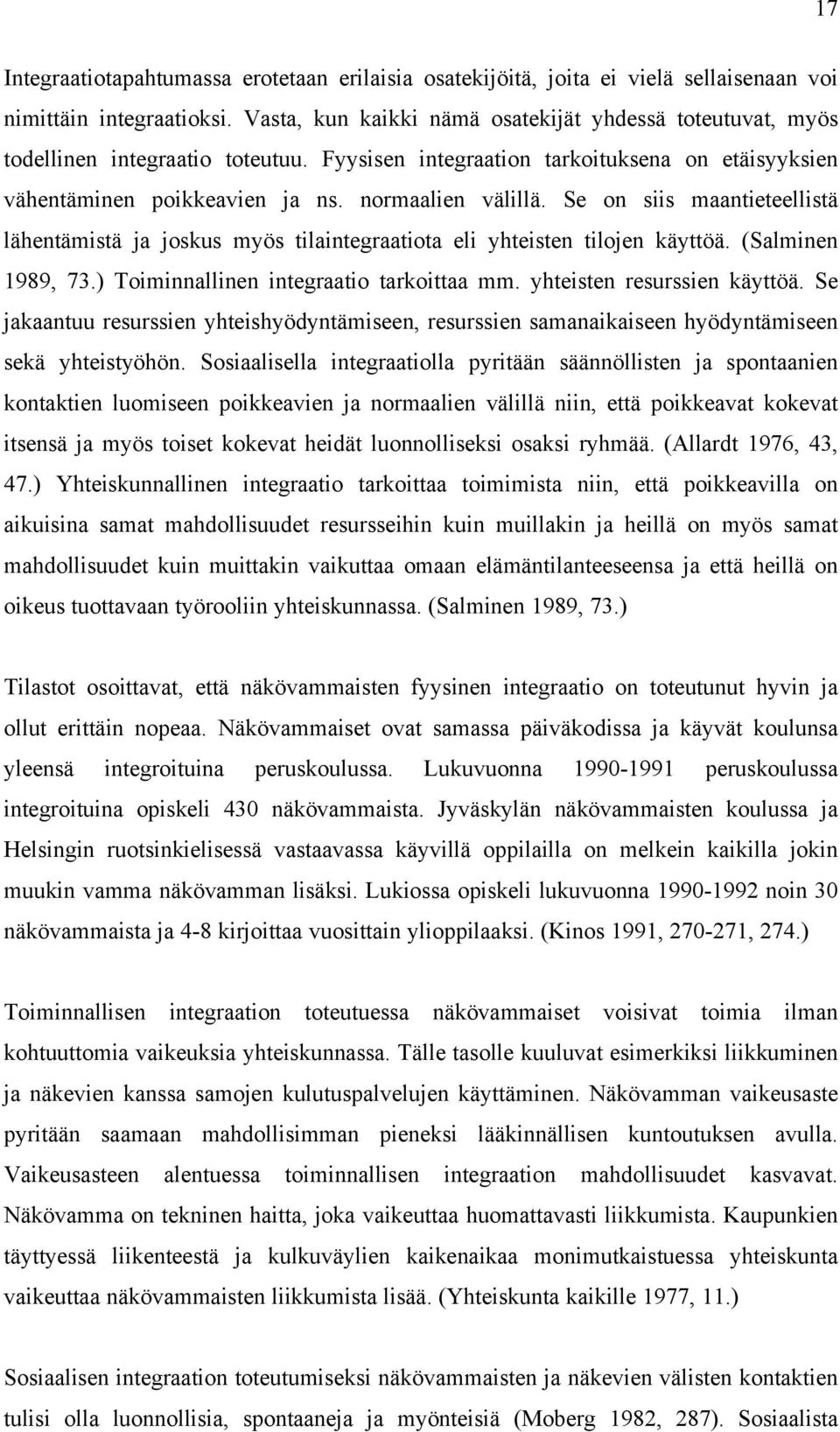 Se on siis maantieteellistä lähentämistä ja joskus myös tilaintegraatiota eli yhteisten tilojen käyttöä. (Salminen 1989, 73.) Toiminnallinen integraatio tarkoittaa mm. yhteisten resurssien käyttöä.