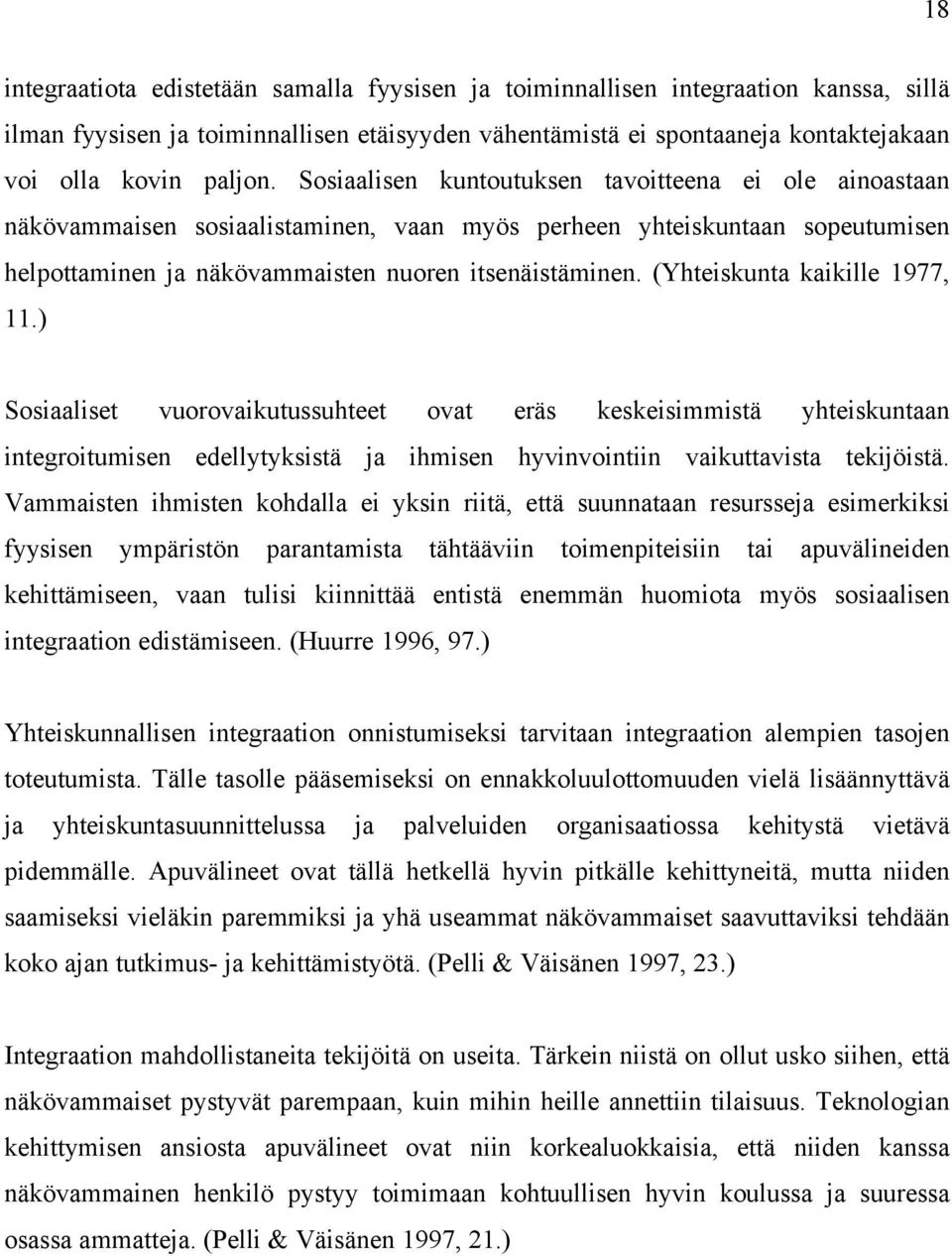 (Yhteiskunta kaikille 1977, 11.) Sosiaaliset vuorovaikutussuhteet ovat eräs keskeisimmistä yhteiskuntaan integroitumisen edellytyksistä ja ihmisen hyvinvointiin vaikuttavista tekijöistä.