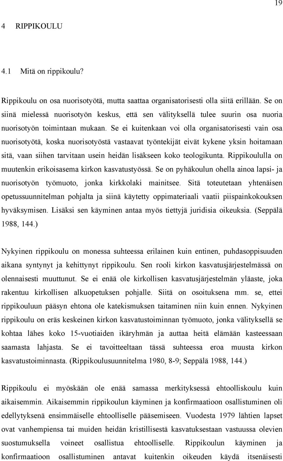 Se ei kuitenkaan voi olla organisatorisesti vain osa nuorisotyötä, koska nuorisotyöstä vastaavat työntekijät eivät kykene yksin hoitamaan sitä, vaan siihen tarvitaan usein heidän lisäkseen koko