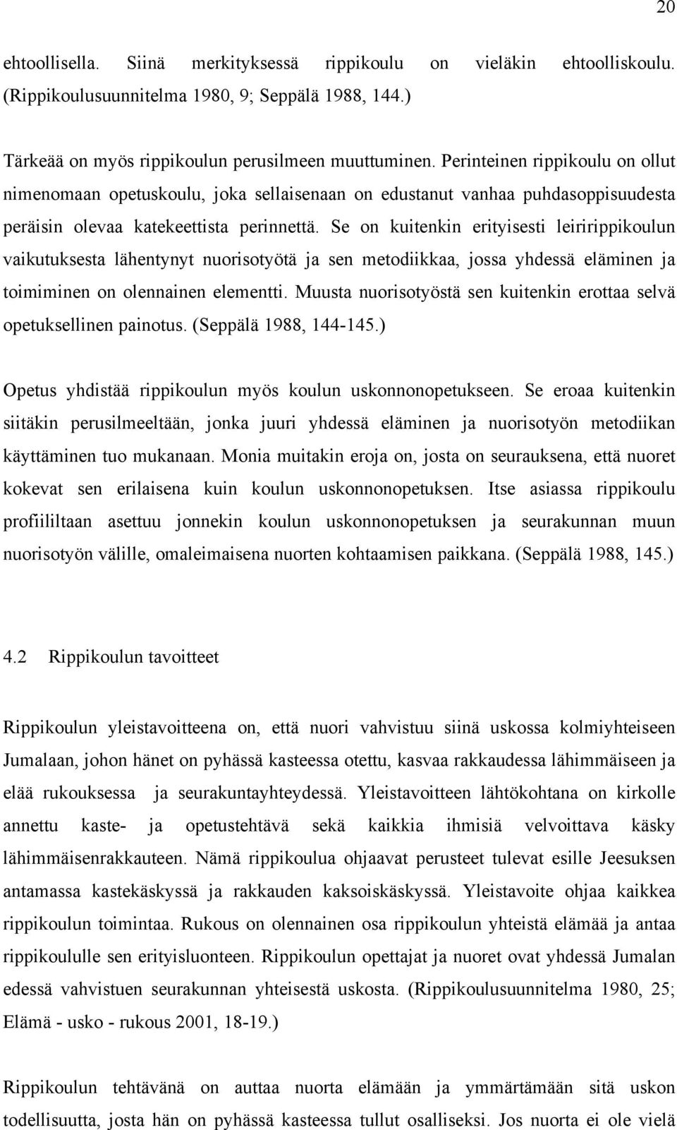 Se on kuitenkin erityisesti leiririppikoulun vaikutuksesta lähentynyt nuorisotyötä ja sen metodiikkaa, jossa yhdessä eläminen ja toimiminen on olennainen elementti.