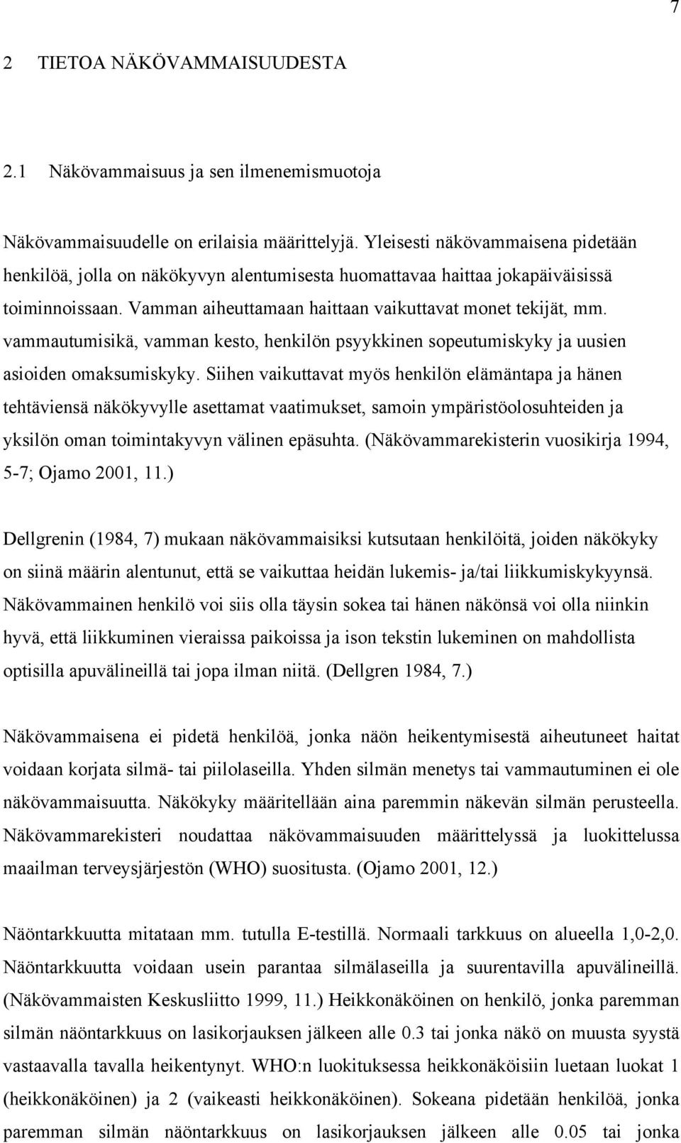 vammautumisikä, vamman kesto, henkilön psyykkinen sopeutumiskyky ja uusien asioiden omaksumiskyky.