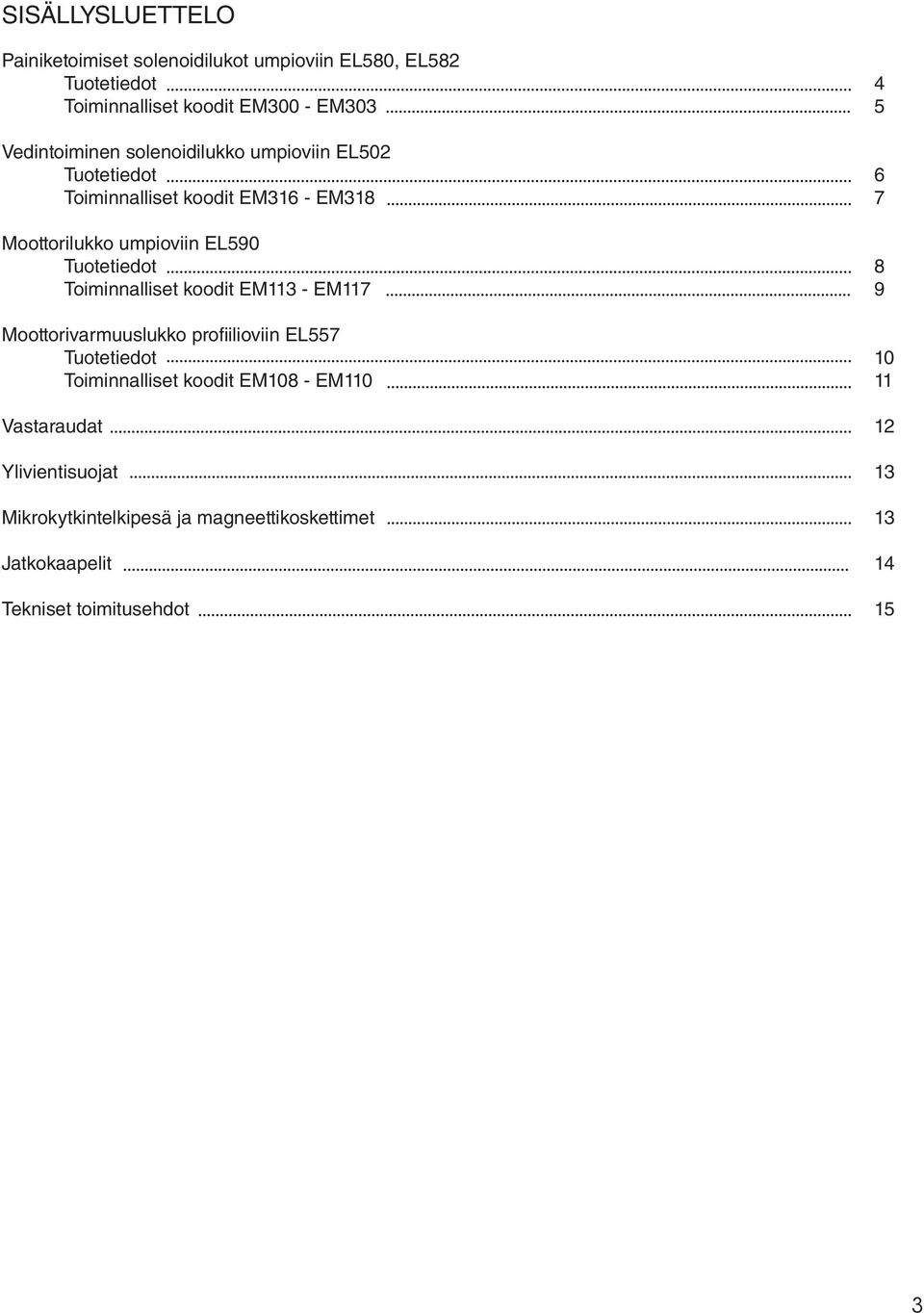 Tuotetiedot 8 Toiminnalliset koodit EM113 - EM117 9 Moottorivarmuuslukko profiilioviin EL557 Tuotetiedot 10 Toiminnalliset koodit