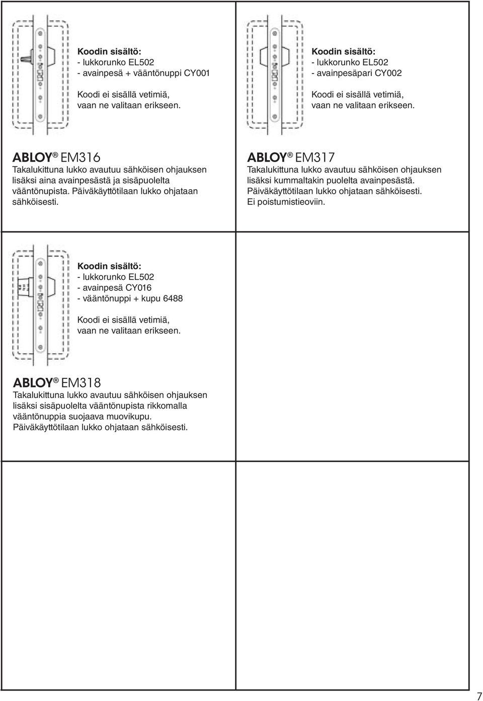 ABLOY EM317 Takalukittuna lukko avautuu sähköisen ohjauksen lisäksi kummaltakin puolelta avainpesästä. Päiväkäyttötilaan lukko ohjataan sähköisesti. Ei poistumistieoviin.