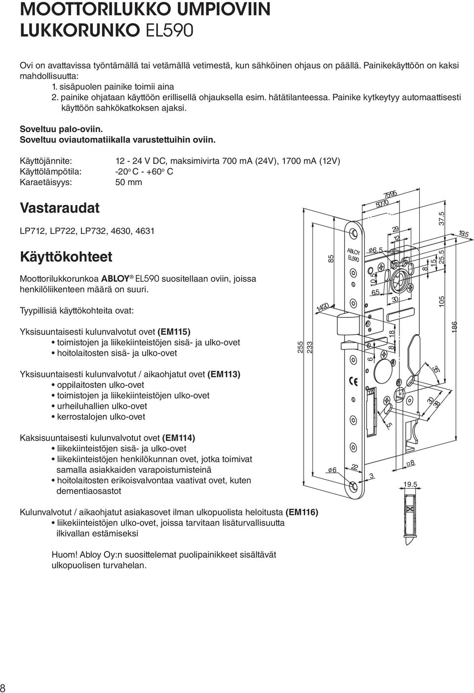 Soveltuu oviautomatiikalla varustettuihin oviin.