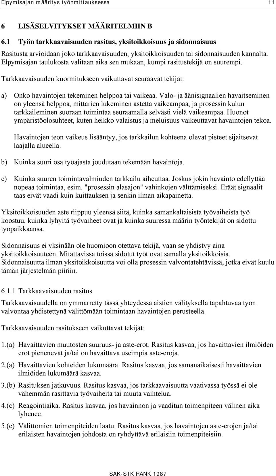 Elpymisajan taulukosta valitaan aika sen mukaan, kumpi rasitustekijä on suurempi. Tarkkaavaisuuden kuormitukseen vaikuttavat seuraavat tekijät: a) Onko havaintojen tekeminen helppoa tai vaikeaa.