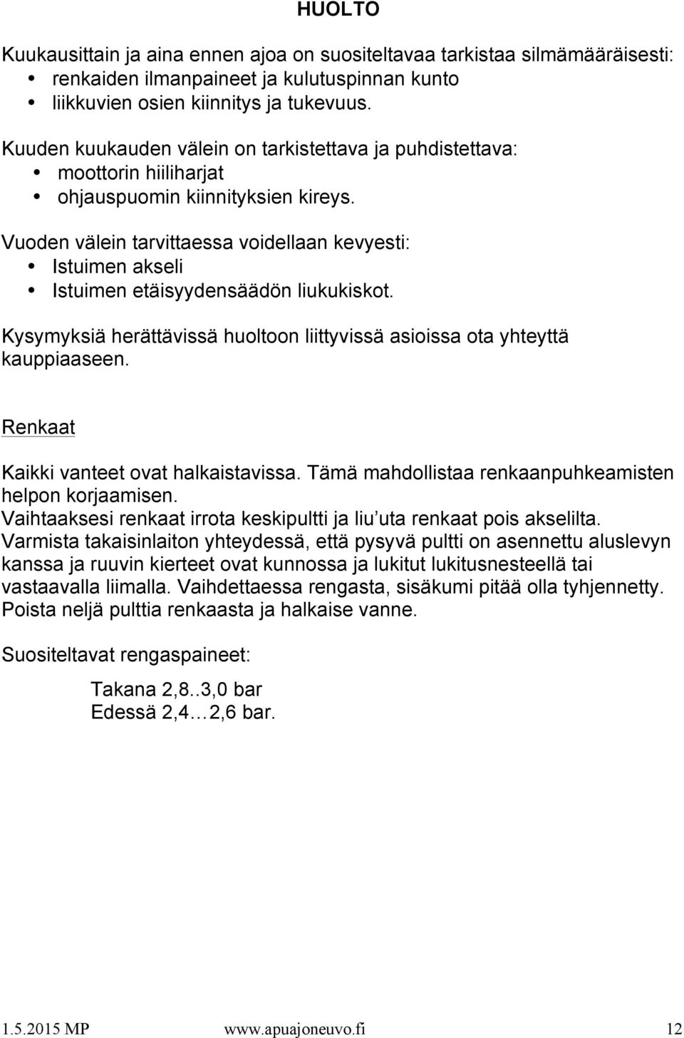 Vuoden välein tarvittaessa voidellaan kevyesti: Istuimen akseli Istuimen etäisyydensäädön liukukiskot. Kysymyksiä herättävissä huoltoon liittyvissä asioissa ota yhteyttä kauppiaaseen.