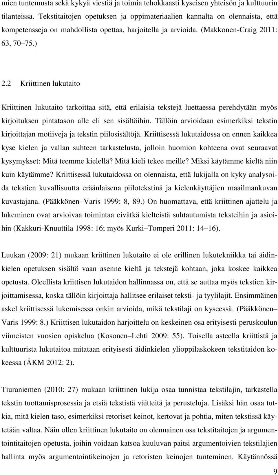 2 Kriittinen lukutaito Kriittinen lukutaito tarkoittaa sitä, että erilaisia tekstejä luettaessa perehdytään myös kirjoituksen pintatason alle eli sen sisältöihin.