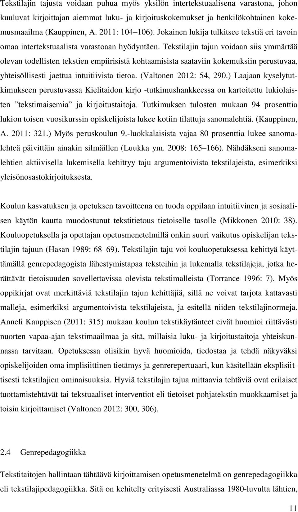 Tekstilajin tajun voidaan siis ymmärtää olevan todellisten tekstien empiirisistä kohtaamisista saataviin kokemuksiin perustuvaa, yhteisöllisesti jaettua intuitiivista tietoa. (Valtonen 2012: 54, 290.