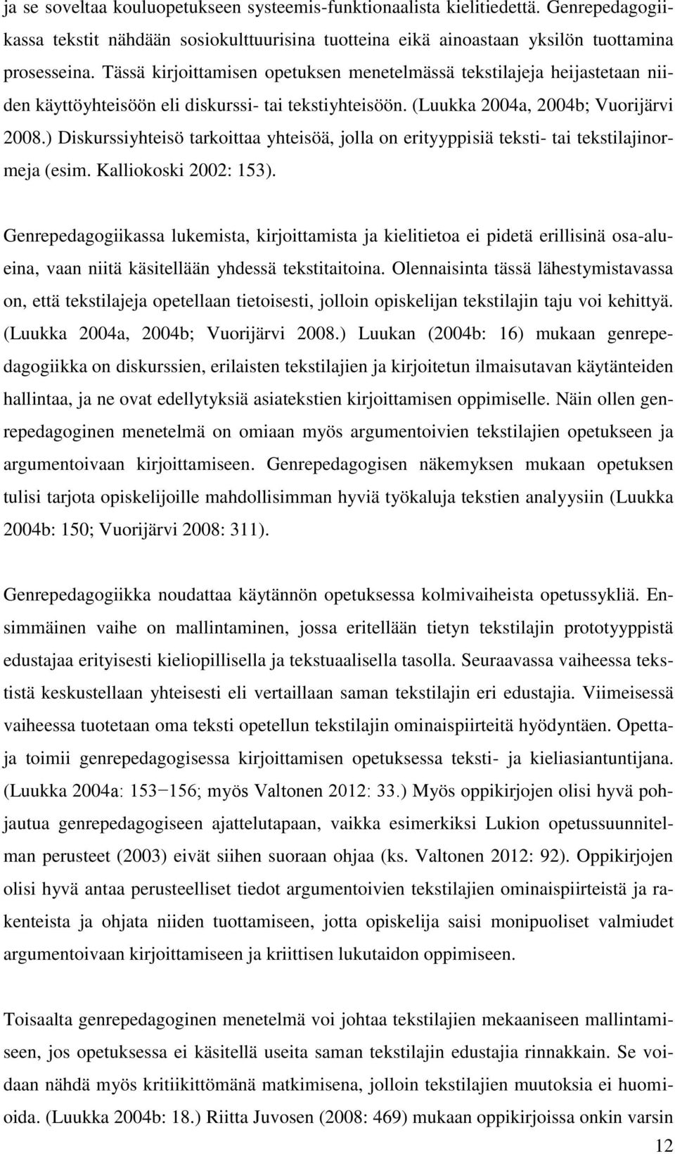 ) Diskurssiyhteisö tarkoittaa yhteisöä, jolla on erityyppisiä teksti- tai tekstilajinormeja (esim. Kalliokoski 2002: 153).