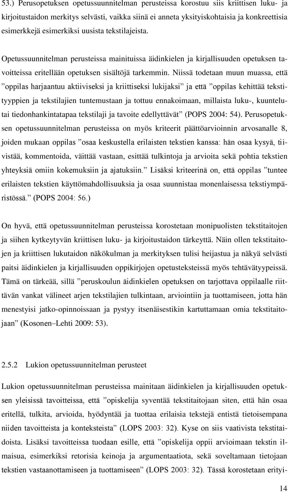 Niissä todetaan muun muassa, että oppilas harjaantuu aktiiviseksi ja kriittiseksi lukijaksi ja että oppilas kehittää tekstityyppien ja tekstilajien tuntemustaan ja tottuu ennakoimaan, millaista