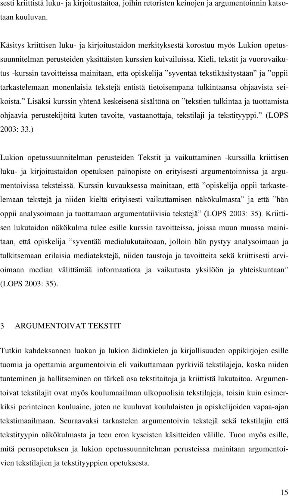 Kieli, tekstit ja vuorovaikutus -kurssin tavoitteissa mainitaan, että opiskelija syventää tekstikäsitystään ja oppii tarkastelemaan monenlaisia tekstejä entistä tietoisempana tulkintaansa ohjaavista